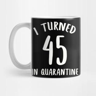 I Turned 45 In Quarantine Mug